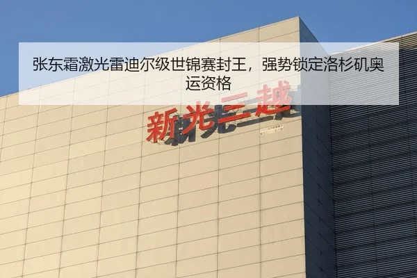 张东霜激光雷迪尔级世锦赛封王，强势锁定洛杉矶奥运资格